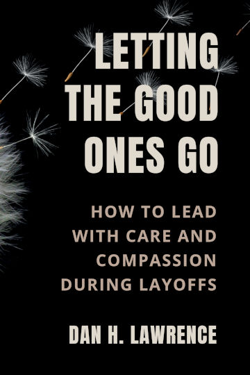 Cover to Letting the Good Ones Go: A Leader’s Guide to Approaching Layoffs with Care and Compassion