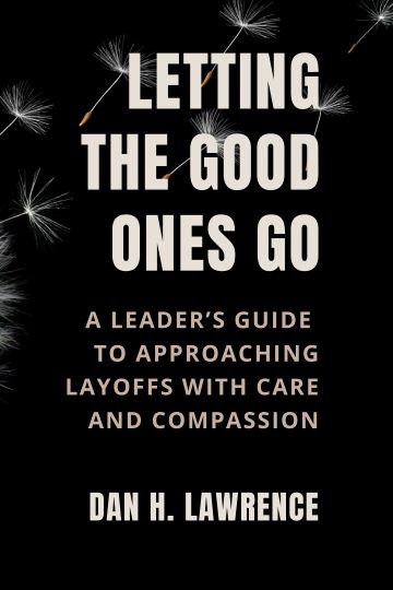 Cover to Letting the Good Ones Go: A Leader’s Guide to Approaching Layoffs with Care and Compassion